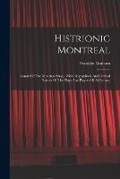 Histrionic Montreal: Annals Of The Montreal Stage, With Biographical And Critical Notices Of The Plays And Players Of A Century