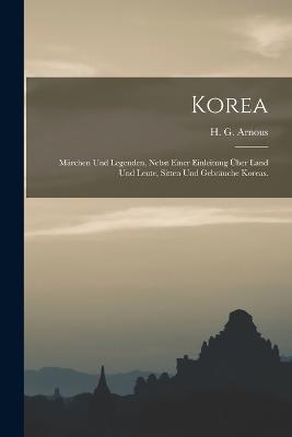 Korea: Marchen und Legenden, nebst einer Einleitung uber Land und Leute, Sitten und Gebrauche Koreas. - H G Arnous - cover