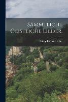 Sammtliche geistliche Lieder. - Philipp Friedrich Hiller - cover