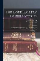 The Dore Gallery Of Bible Stories: Illustrating The Principal Events In The Old And New Testaments, With Descriptive Text