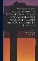 Assyrian Texts, Extracts From The Annals Of Shalmaneser Ii., Sennacherib, And Assur-bani-pal, With Philological Notes By E.a. Budge - cover