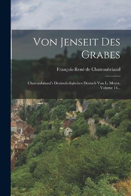 Von Jenseit Des Grabes: Chateaubriand's Denkwürdigkeiten Deutsch Von L. Meyer, Volume 16... - François-René de Chateaubriand - cover