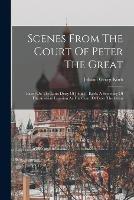 Scenes From The Court Of Peter The Great: Based On The Latin Diary Of John G. Korb, A Secretary Of The Austrian Legation At The Court Of Peter The Great - Johann Georg Korb - cover