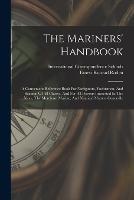 The Mariners' Handbook: A Convenient Reference Book For Navigators, Yachtsmen, And Seamen Of All Classes, And For All Persons Interested In The Navy, The Merchant Marine, And Nautical Matters Generally - International Correspondence Schools - cover