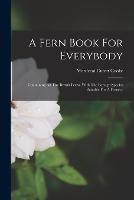 A Fern Book For Everybody: Containing All The British Ferns. With The Foreign Species Suitable For A Fernery - Mordecai Cubitt Cooke - cover