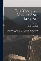The Yangtze Valley And Beyond: An Account Of Journeys In China, Chiefly In The Province Of Sze Chuan And Among The Man-tze Of The Somo Territory; Volume 1 - Isabella Lucy Bird - cover