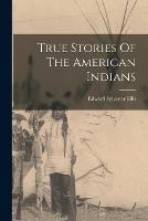 True Stories Of The American Indians - Edward Sylvester Ellis - cover