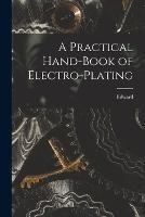 A Practical Hand-book of Electro-plating - Edward 1858-1904 Trevert - cover