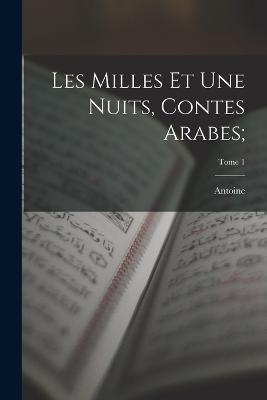 Les milles et une nuits, contes arabes;; Tome 1 - Antoine 1646-1715 Galland - cover