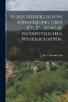 Moses Mendelssohns Abhandlung uber die Evidenz in metaphysischen Wissenschaften.