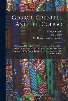 George Grenfell And The Congo: A History And Description Of The Congo Independent State And Adjoining Districts Of Congoland, Together With Some Account Of The Native Peoples And Their Languages, The Fauna And Flora - Lawson Forfeitt,Emil Torday - cover