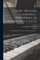 Georg Michael Telemanns ... Unterricht Im Generalbass-spielen: Auf Der Orgel Oder Sonst Einem Clavier-instrumente... - Georg Michael Telemann - cover
