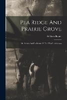 Pea Ridge And Prairie Grove: Or, Scenes And Incidents Of The War In Arkansas - William Baxter - cover