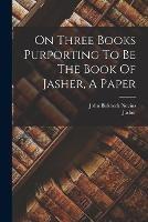 On Three Books Purporting To Be The Book Of Jasher, A Paper - John Birkbeck Nevins,Jasher - cover