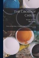 The Cross Of Christ: Studies In The History Of Religion And The Inner Life Of The Church - Otto Zoeckler - cover