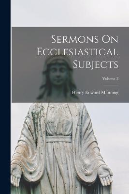 Sermons On Ecclesiastical Subjects; Volume 2 - Henry Edward Manning - cover
