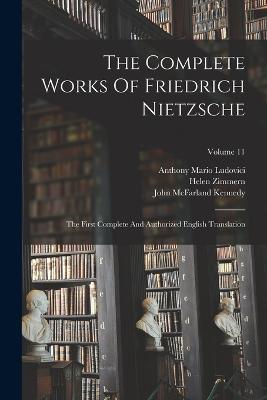 The Complete Works Of Friedrich Nietzsche: The First Complete And Authorized English Translation; Volume 11 - Friedrich Wilhelm Nietzsche,Oscar Levy - cover