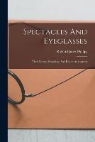 Spectacles And Eyeglasses: Their Forms, Mounting, And Proper Adjustment - Richard Jones Phillips - cover