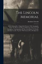 The Lincoln Memorial: Album-immortelles. Original Life Pictures, With Autographs, From The Hands And Hearts Of Eminent Americans And Europeans, Contemporaries Of The Great Martyr To Liberty, Abraham Lincoln. Together With Extracts From His Speeches