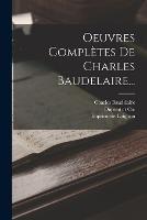 Oeuvres Completes De Charles Baudelaire... - Charles Baudelaire,Levy,Imprimerie Loignon - cover