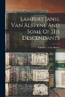 Lambert Janse Van Alstyne And Some Of His Descendants - Lawrence Van Alstyne - cover