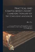 Practical And Comprehensive Short-hand Dictionary Of The English Language: Containing All The Common Words And Their Correct Spelling, Syllabication, Pronunciation, Definition And Short-hand Outline, [etc.] - Alfred Day - cover