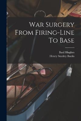 War Surgery From Firing-line To Base - Basil Hughes - cover