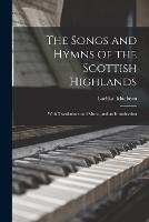 The Songs and Hymns of the Scottish Highlands: With Translations and Music, and an Introduction