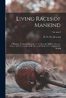 Living Races of Mankind: A Popular Illustrated Account of the Customs, Habits, Pursuits, Feasts, and Ceremonies of the Races of Mankind Throughout the World; Volume 2