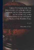 Three Voyages for the Discovery of a Northwest Passage from the Atlantic to the Pacific, and Narrative of an Attempt to Reach the North Pole; Volume 2 - William Edward Parry - cover