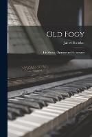 Old Fogy: His Musical Opinions and Grotesques - James Huneker - cover