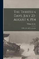 The Thirteen Days, July 23-August 4, 1914: A Chronicle and Interpretation - William Archer - cover