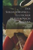 Der Soldatenhandel Eeutscher Fursten nach Amerika - Friedrich Kapp - cover