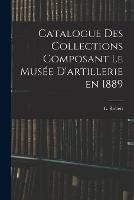 Catalogue des Collections Composant le Musee D'artillerie en 1889