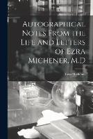 Autographical Notes From the Life and Letters of Ezra Michener, M.D - Ezra Michener - cover