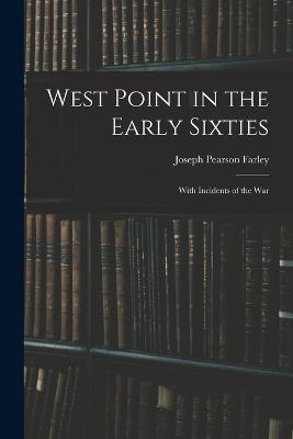 West Point in the Early Sixties: With Incidents of the War - Joseph Pearson Farley - cover