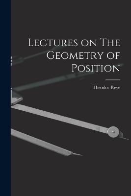 Lectures on The Geometry of Position - Theodor Reye - cover