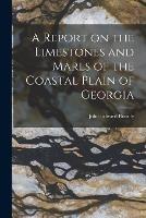 A Report on the Limestones and Marls of the Coastal Plain of Georgia - John Edward Brantly - cover