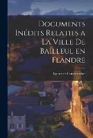 Documents Inedits Relatifs a la Ville de Bailleul en Flandre - Ignace De Coussemaker - cover