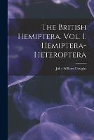 The British Hemiptera. Vol. I. Hemiptera-Heteroptera - Douglas John William - cover