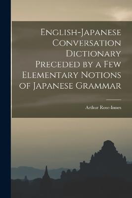 English-Japanese Conversation Dictionary Preceded by a Few Elementary Notions of Japanese Grammar - Arthur Rose-Innes - cover