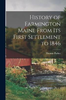 History of Farmington Maine From Its First Settlement to 1846 - Thomas Parker - cover
