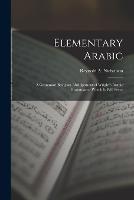Elementary Arabic: A Grammar; Being an Abridgement of Wright's Arabic Grammar to Which it Will Serve