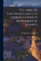 The Abbe de Lamennais and the Liberal Catholic Movement in France - William Gibson Ashbourne - cover
