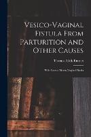 Vesico-Vaginal Fistula From Parturition and Other Causes; With Cases of Recto-Vaginal Fistula - Thomas Addis Emmet - cover