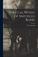 Poetical Works of Mathilde Blind - Arthur Symons - cover