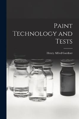 Paint Technology and Tests - Henry Alfred Gardner - cover