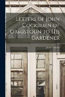 Letters of John Cockburn of Ormistoun to his Gardener - James Colville - cover