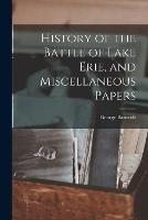 History of the Battle of Lake Erie, and Miscellaneous Papers - George Bancroft - cover