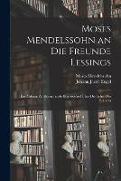 Moses Mendelssohn an Die Freunde Lessings: Ein Anhang Zu Herrn Jacobi Briefwechsel UEber Die Lehre Des Spinoza